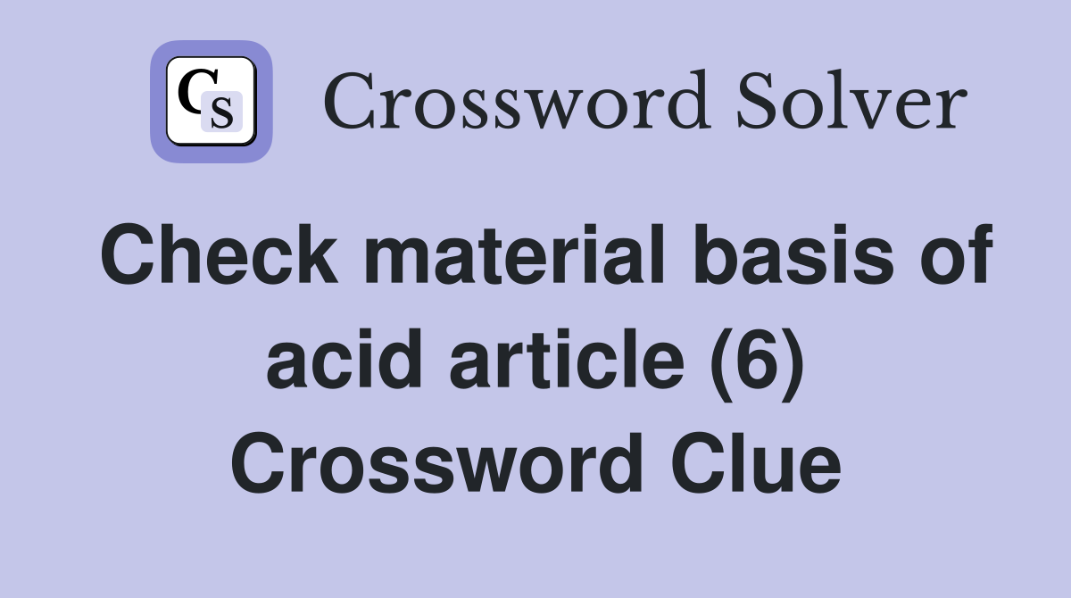 Check material basis of acid article (6) Crossword Clue Answers